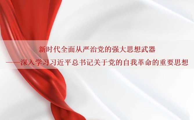 曲青山：新时代全面从严治党的强大思想武器——深入学习习近平总书记关于党的自我革命的重要思想